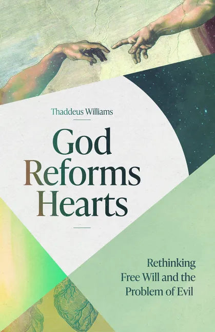 God Reforms Hearts: Rethinking Free Will and the Problem of Evil - Paperback