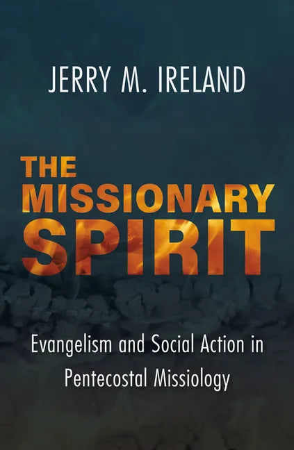 The Missionary Spirit: Evangelism and Social Action in Pentecostal Missiology - Paperback