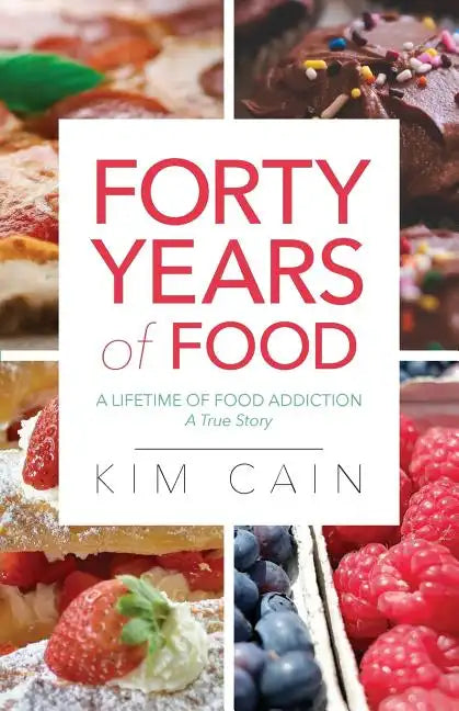 Forty Years of Food: A Lifetime of Food Addiction: A True Story - Paperback