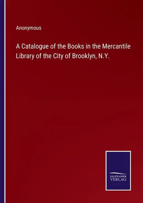 A Catalogue of the Books in the Mercantile Library of the City of Brooklyn, N.Y. - Paperback