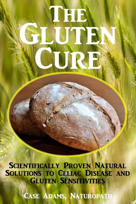 The Gluten Cure: Scientifically Proven Natural Solutions to Celiac Disease and Gluten Sensitivities - Paperback