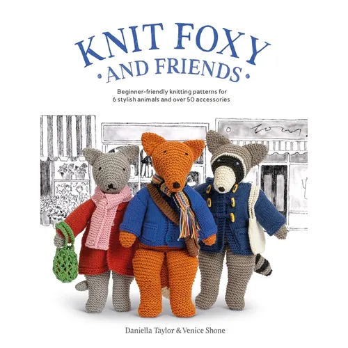 Knit Foxy and Friends: Beginner-Friendly Knitting Patterns for 6 Stylish Animals and 50 Accessories - Paperback
