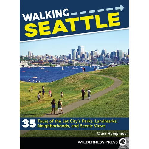 Walking Seattle: 35 Tours of the Jet City's Parks, Landmarks, Neighborhoods, and Scenic Views - Paperback