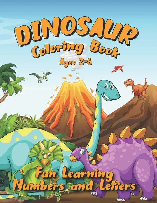 Dinosaur Coloring Book Ages 2-6: Fun Learning Numbers and Letters - Paperback