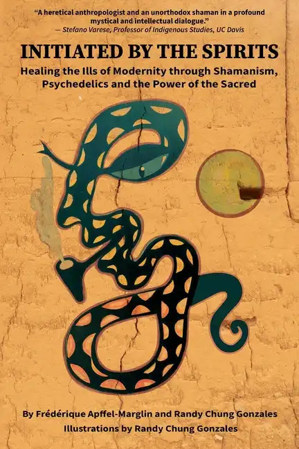 Initiated by the Spirits: Healing the Ills of Modernity through Shamanism, Psychedelics and the Power of the Sacred - Paperback