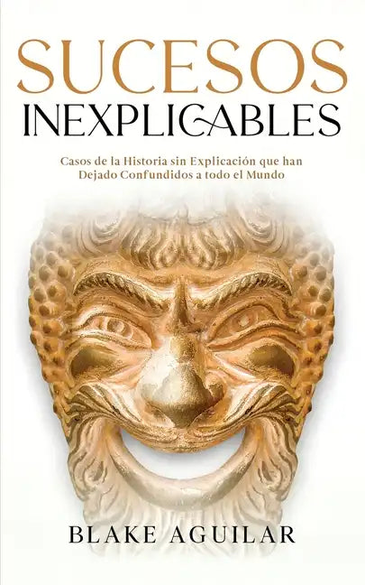 Sucesos Inexplicables: Casos de la Historia sin Explicación que han Dejado Confundidos a todo el Mundo - Paperback