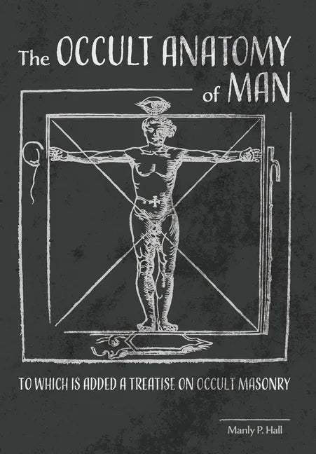 The Occult Anatomy of Man: To Which Is Added a Treatise on Occult Masonry - Hardcover