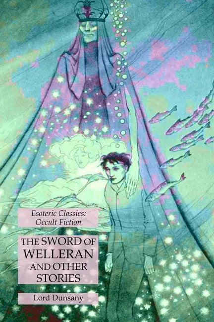 The Sword of Welleran and Other Stories: Esoteric Classics: Occult Fiction - Paperback