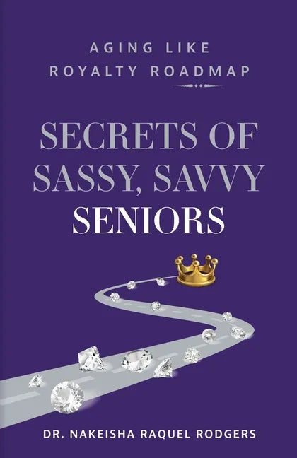Secrets of Sassy, Savvy Seniors: Aging Like Royalty Roadmap - Paperback