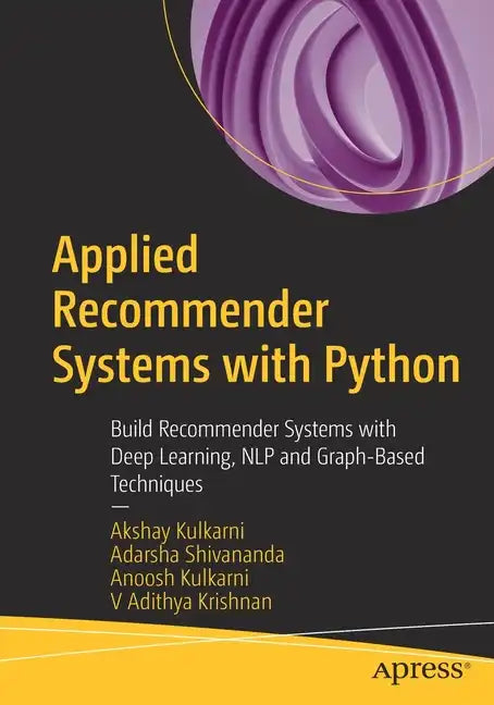 Applied Recommender Systems with Python: Build Recommender Systems with Deep Learning, Nlp and Graph-Based Techniques - Paperback