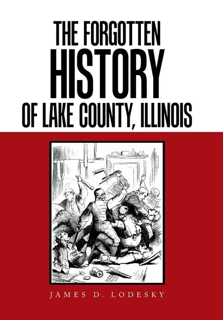 The Forgotten History of Lake County, Illinois - Hardcover