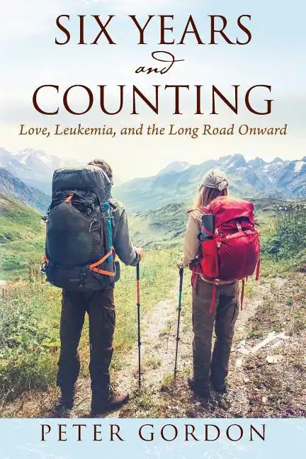 Six Years and Counting: Love, Leukemia, and the Long Road Onward - Paperback