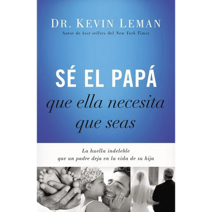 The S�� El Pap�� Que Ella Necesita Que Seas: La Huella Indeleble Que Un Padre Deja En La Vida de Su Hija = Be the Dad She - Paperback
