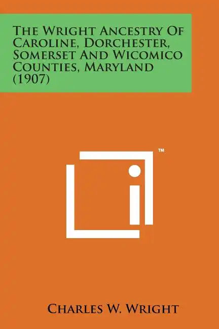 The Wright Ancestry of Caroline, Dorchester, Somerset and Wicomico Counties, Maryland (1907) - Paperback