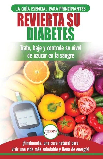 Revierta su diabetes: Guía de dieta natural para principiantes para revertir la diabetes: cure, reduzca y controle su nivel de azúcar en la - Paperback