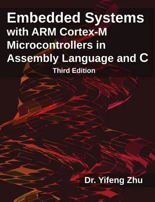 Embedded Systems with Arm Cortex-M Microcontrollers in Assembly Language and C: Third Edition - Paperback