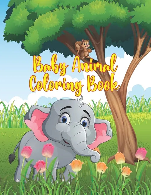 Baby Animal Coloring Book: Coloring Book Featuring 50 Amazingly Cute and Lovable Baby Animals from Forests, Jungles, Oceans and Farms for Kids an - Paperback