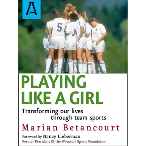 Playing Like a Girl: Transforming Our Lives Through Team Sports - Paperback
