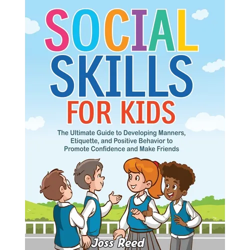 Social Skills for Kids: The Ultimate Guide to Developing Manners, Etiquette, and Positive Behavior to Promote Confidence and Make Friends - Paperback
