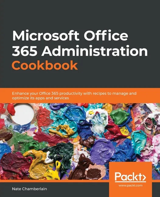 Microsoft Office 365 Administration Cookbook: Enhance your Office 365 productivity with recipes to manage and optimize its apps and services - Paperback