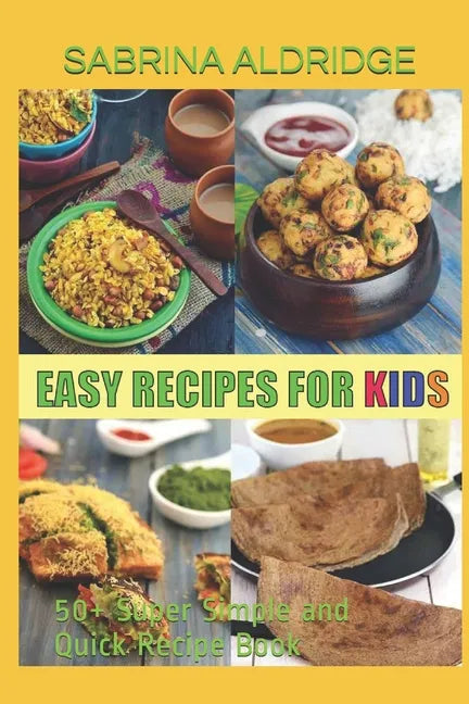 Easy Recipes for Kids: 50+ Super Simple and Quick Recipe Book - Paperback