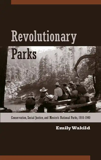 Revolutionary Parks: Conservation, Social Justice, and Mexico's National Parks, 1910-1940 - Paperback