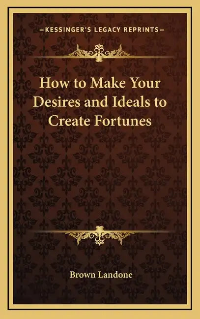How to Make Your Desires and Ideals to Create Fortunes - Hardcover