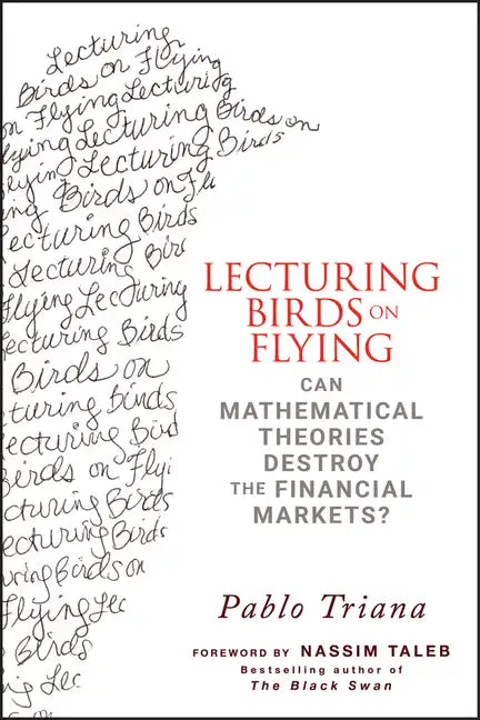 Lecturing Birds on Flying: Can Mathematical Theories Destroy the Financial Markets? - Hardcover
