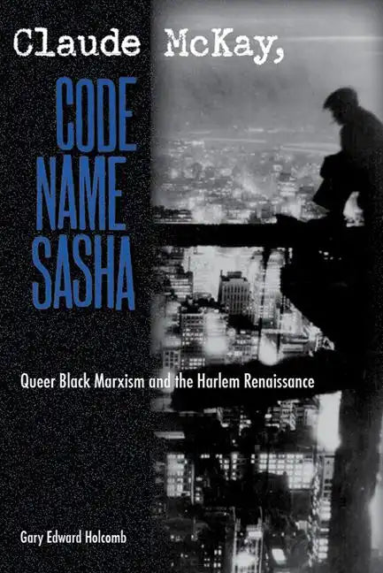 Claude McKay, Code Name Sasha: Queer Black Marxism and the Harlem Renaissance - Paperback