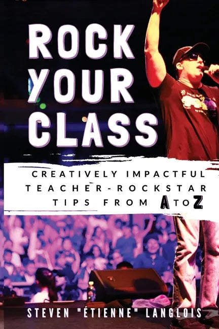Rock Your Class: Creatively Impactful Teacher-Rockstar Tips from A to Z - Paperback