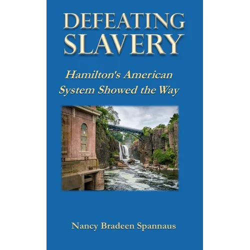 Defeating Slavery: Hamilton's American System Showed the Way - Paperback
