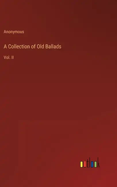 A Collection of Old Ballads: Vol. II - Hardcover