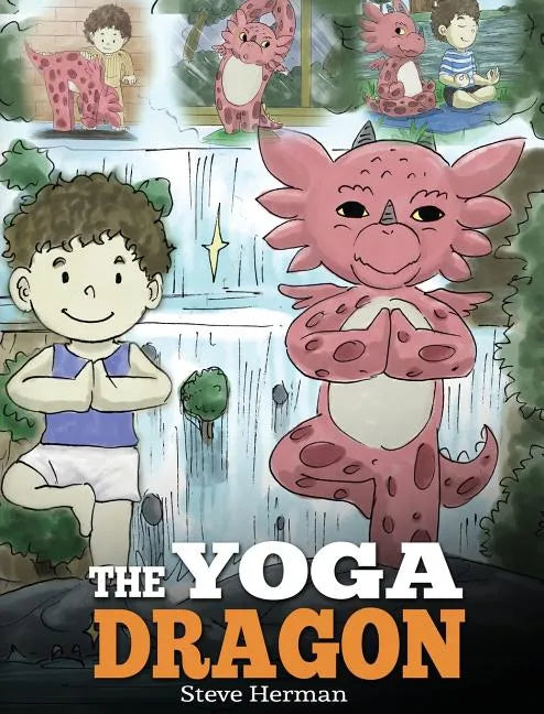 The Yoga Dragon: A Dragon Book about Yoga. Teach Your Dragon to Do Yoga. A Cute Children Story to Teach Kids the Power of Yoga to Strengthen Bodies an - Hardcover