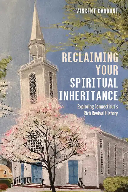 Reclaiming Your Spiritual Inheritance: Exploring Connecticut's Rich Revival History - Hardcover
