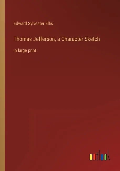 Thomas Jefferson, a Character Sketch: in large print - Paperback