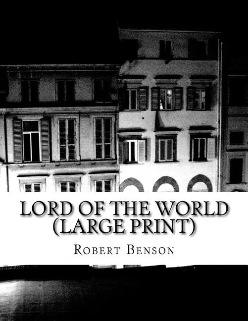 Lord Of The World (Large Print): (Robert Hugh Benson Classics Collection) - Paperback