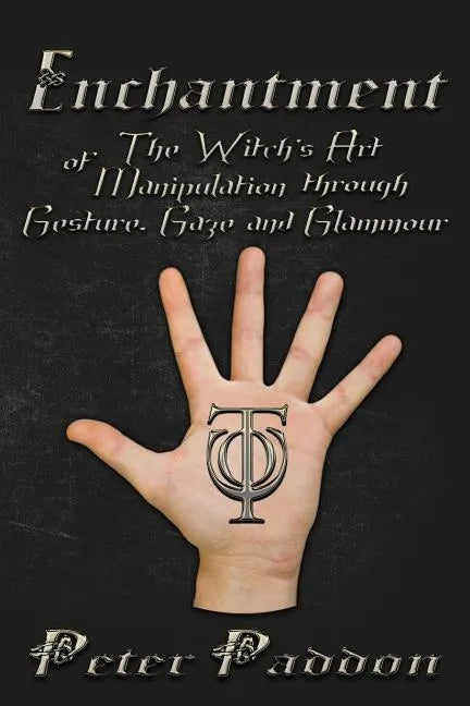 Enchantment: The Witches' Art of Manipulation by Gesture, Gaze and Glamour - Paperback