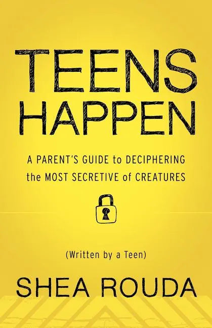 Teens Happen: A Parent's Guide to Deciphering the Most Secretive of Creatures (Written by a Teen) - Paperback
