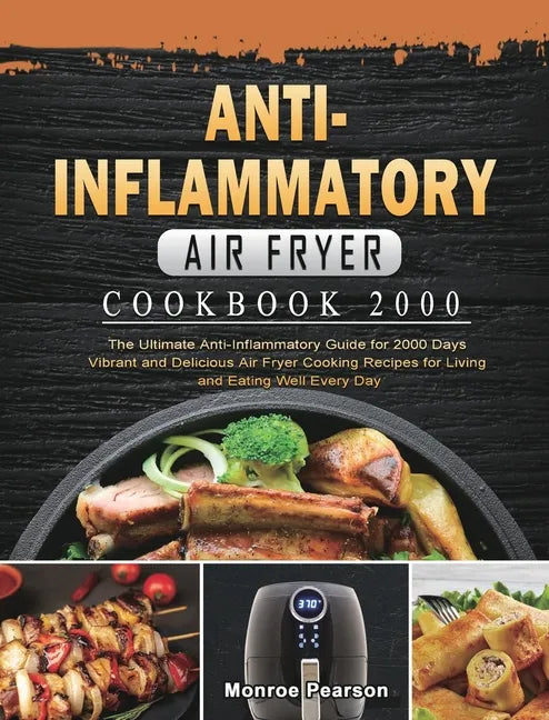 Anti-Inflammatory Air Fryer Cookbook 2000: The Ultimate Anti-Inflammatory Guide for 2000 Days Vibrant and Delicious Air Fryer Cooking Recipes for Livi - Hardcover