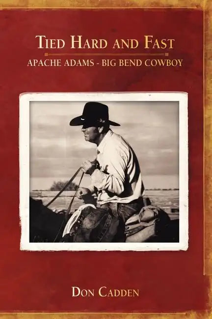 Tied Hard and Fast: Apache Adams-Big Bend Cowboy - Paperback