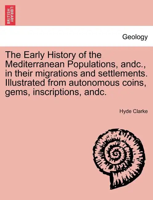 The Early History of the Mediterranean Populations, Andc., in Their Migrations and Settlements. Illustrated from Autonomous Coins, Gems, Inscriptions, - Paperback