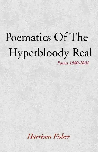 Poematics of the Hyperbloody Real: Poems 1980-2001 - Paperback