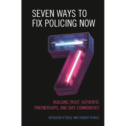 Seven Ways to Fix Policing Now: Building Trust, Authentic Partnerships, and Safe Communities - Paperback
