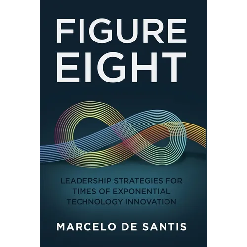 Figure Eight: Leadership Strategies for Times of Exponential Technology Innovation - Hardcover