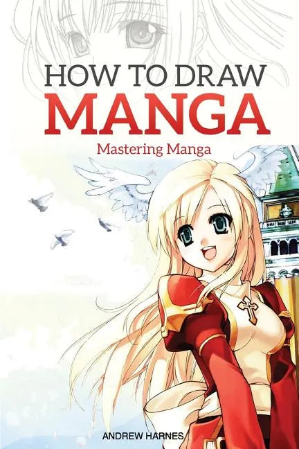 How to Draw Manga: Mastering Manga Drawings - Paperback