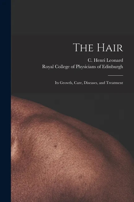 The Hair: Its Growth, Care, Diseases, and Treatment - Paperback