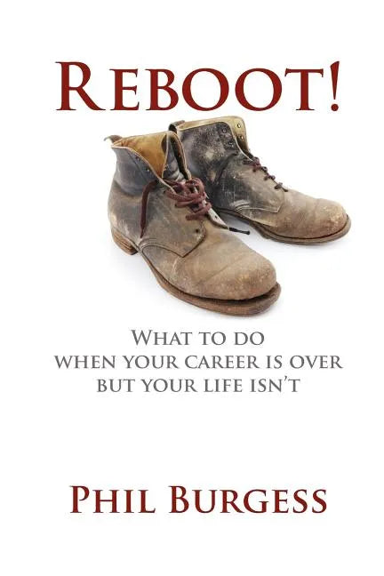 Reboot!: What to do when your career is over but your life isn't - Paperback