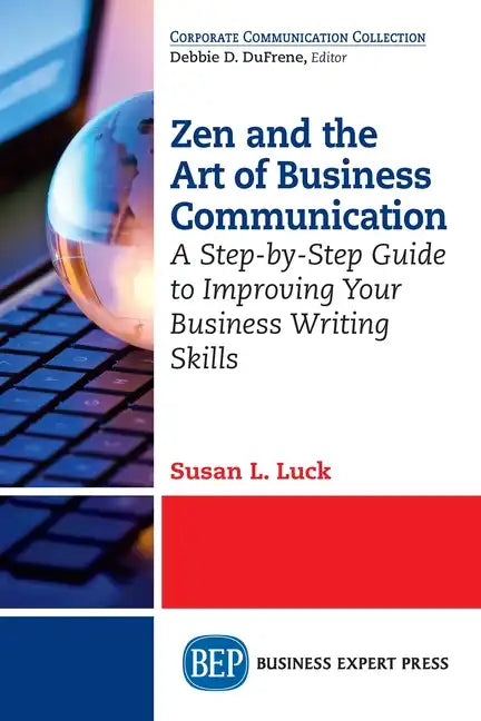 Zen and the Art of Business Communication: A Step-by-Step Guide to Improving Your Business Writing Skills - Paperback