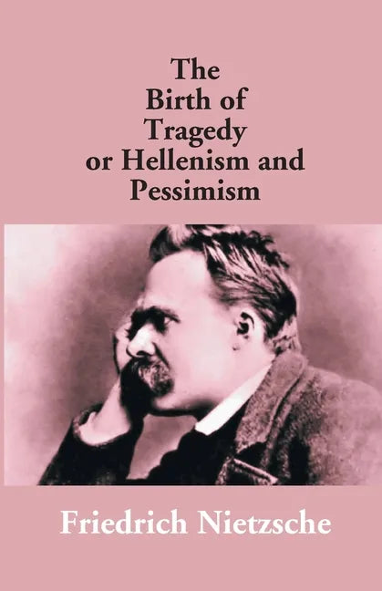 The Birth Of Tragedy Or Hellenism And Pessimism - Paperback