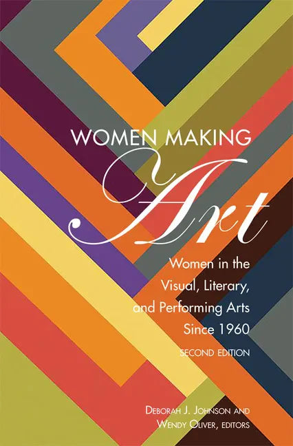 Women Making Art: Women in the Visual, Literary, and Performing Arts Since 1960, Second Edition - Paperback